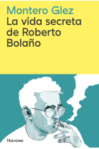 La vida secreta de Roberto Bolaño