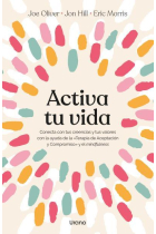 Activa tu vida. Conecta con tus creencias y tus valores con la ayuda de la «Terapia de Aceptación y Compromiso» y el mindfulness.