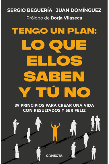 Tengo un plan. Lo que ellos saben y tu no. 39 principios para crear una vida con resultados y ser feliz