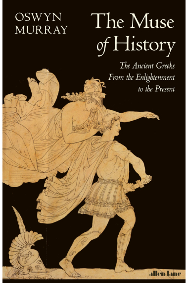 The Muse of History: The Ancient Greeks from the Enlightenment to the Present