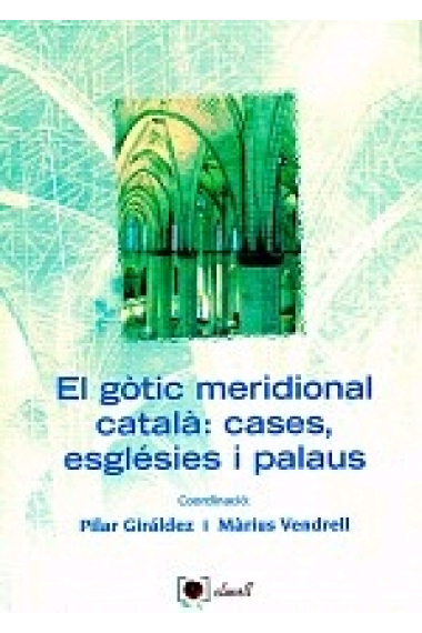 El gòtic meridional català: cases, esglèsies i palaus