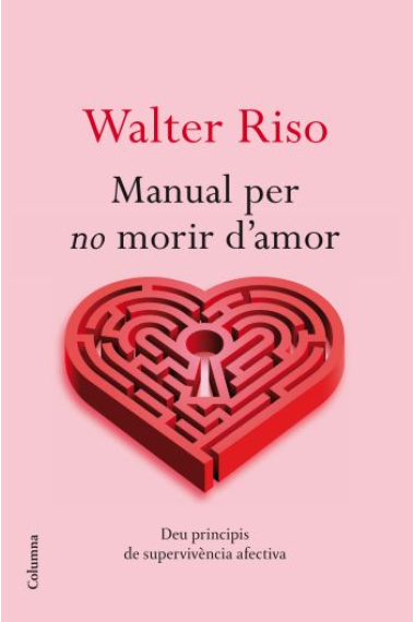 Manual per no morir d'amor : Deu principis de supervivència afectiva