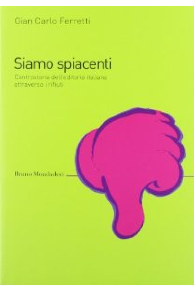 Siamo spiacenti. Controstoria dell´editoria italiana attraverso i rifiuti dal 1925 a oggi.