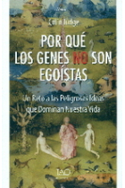 Por qué los genes no son egoístas. Un reto a las Peligrosas Ideas que dominan Nuestra Vida