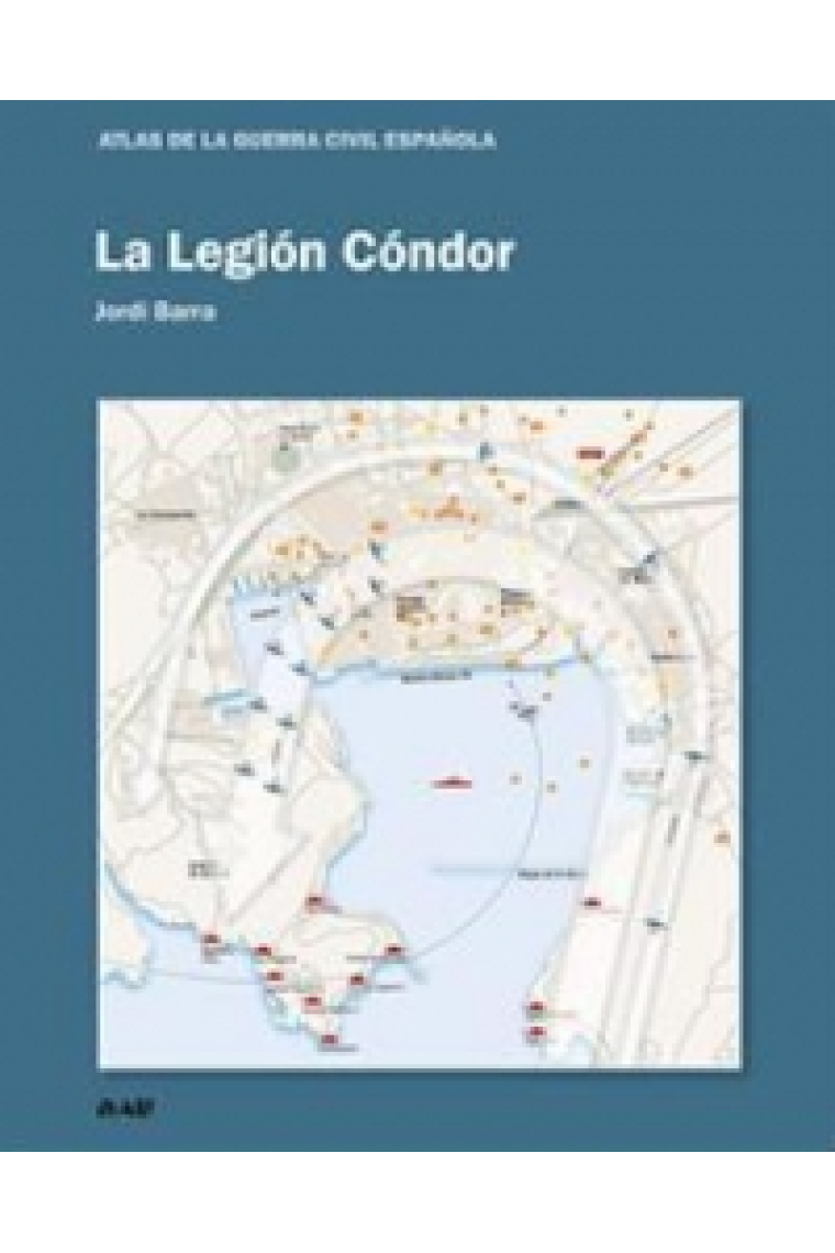 La Legión Cóndor. Atlas de la Guerra Civil Española