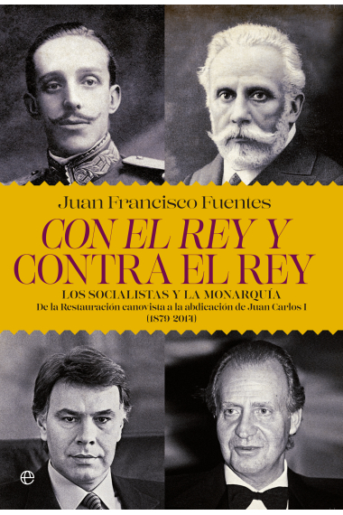 Con el rey y contra el rey. Los socialistas y la monarquía: de la Restauración canovista a la abdicación de Juan Carlos I (1879-2014)