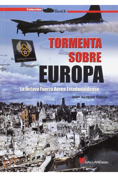 Tormenta sobre Europa. La Octava Fuerza Aérea Estadounidense