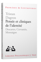 Pensee Et Cliniques de l'Identite: Descartes, Cervantes, Montaigne (Problèmes et controverses)