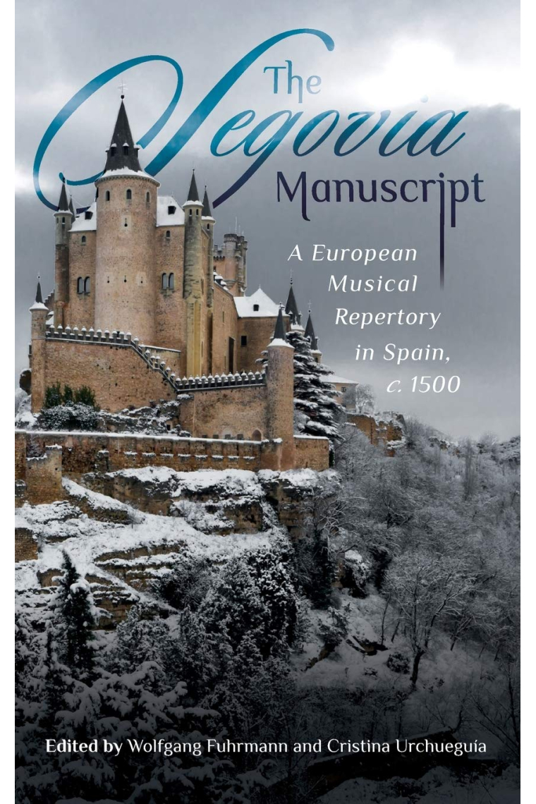 Segovia Manuscript: A European Musical Repertory in Spain, C.1500: VOLUME 20 (Studies in Medieval and Renais)