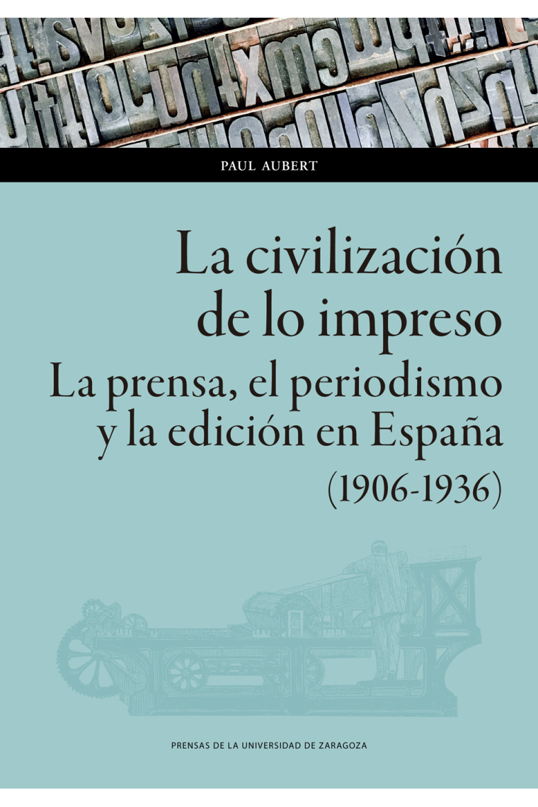 La civilización de lo impreso. La prensa, el periodismo y la edición en España (1906-1936)