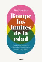 Rompe los límites de la edad. Cambia tus creencias sobre el envejecimiento y vive más y mejor