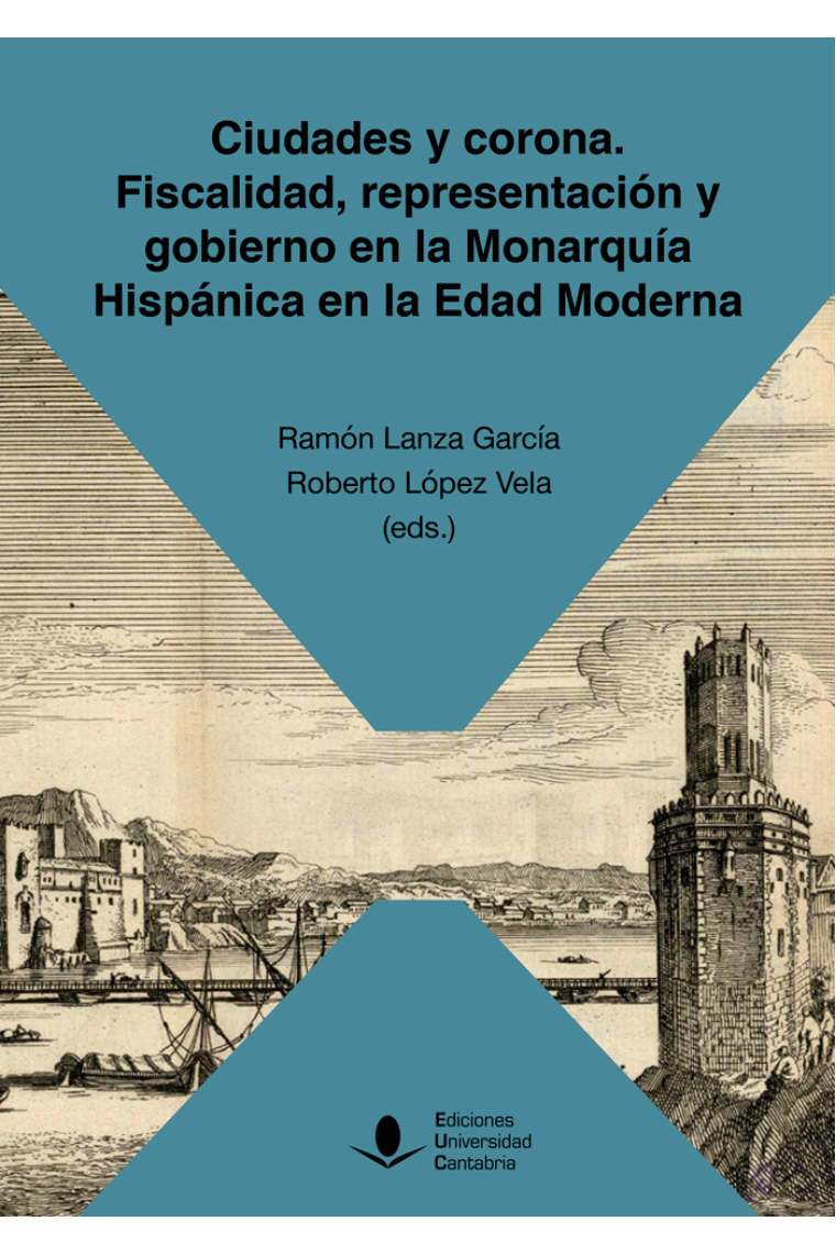 Ciudades y corona. Fiscalidad, representación y gobierno en la Monarquía Hispánica en la Edad Moderna