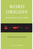 Word Origins...and How We Know Them: Etymology for Everyone