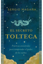 El secreto tolteca. Prácticas ancestrales para comprender el poder de los sueños