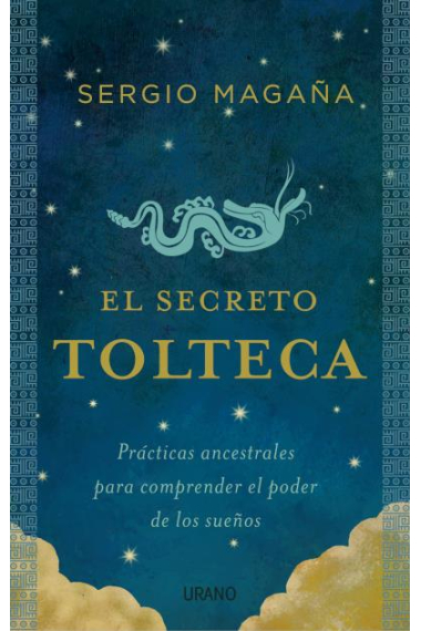 El secreto tolteca. Prácticas ancestrales para comprender el poder de los sueños