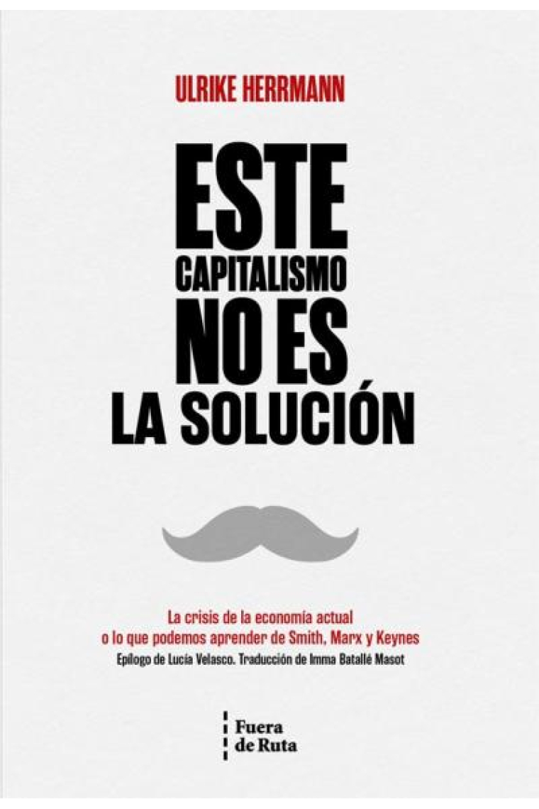 Este capitalismo no es la solución. La crisis de la economía actual o lo que podemos aprender de Smith, Marx y Keynes