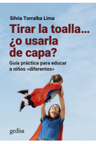 Tirar la toalla ¿o usarla de capa?: Guía práctica para educar a niños «diferentes»: 110507 (Parenting)