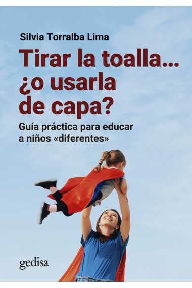 Tirar la toalla ¿o usarla de capa?: Guía práctica para educar a niños «diferentes»: 110507 (Parenting)