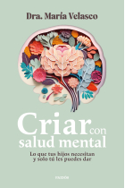 Criar con salud mental. Lo que tus hijos necesitan y solo tú les puedes dar