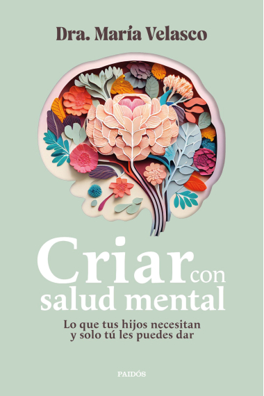 Criar con salud mental. Lo que tus hijos necesitan y solo tú les puedes dar