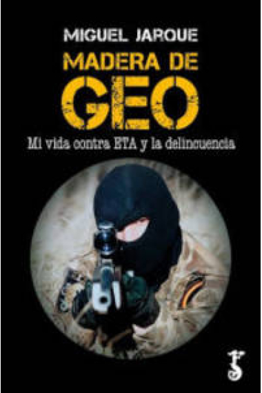 Madera de GEO. Mi vida contra ETA y la delincuencia