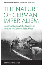 The Nature of German Imperialism: Conservation and the Politics of Wildlife in Colonial East Africa (Environment in History: International Perspectives, 9)