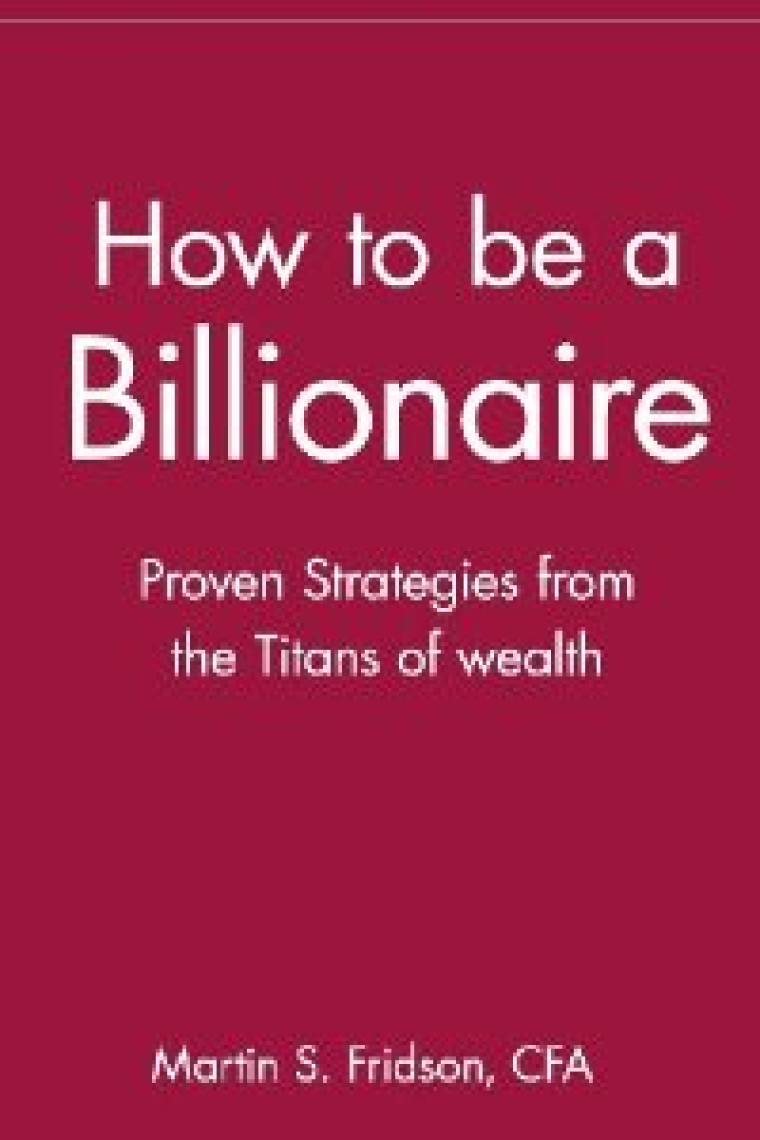 How to be a Billionaire: Proven Strategies from the Titans of Wealth