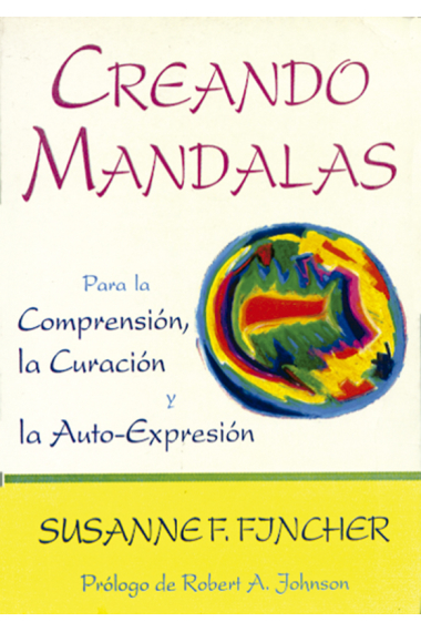 Creando Mandalas. Para la comprensión, la curación y la auto-expresión