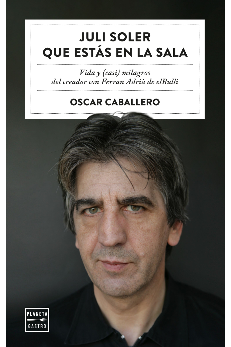 Juli Soler que estás en la sala. Vida y (casi) milagros del creador con Ferran Adrià de elBulli