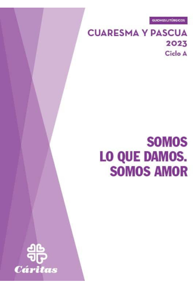 SOMOS LO QUE DAMOS. SOMOS AMOR - CUARESMA Y PASCUA 2023