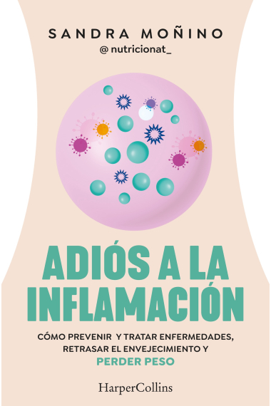 Adiós a la inflamación. Cómo prevenir enfermedades, retrasar el envejecimiento y perder peso