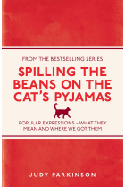 Spilling the Beans on the Cat's Pyjamas: Popular Expressions - What They Mean and Where We Got Them