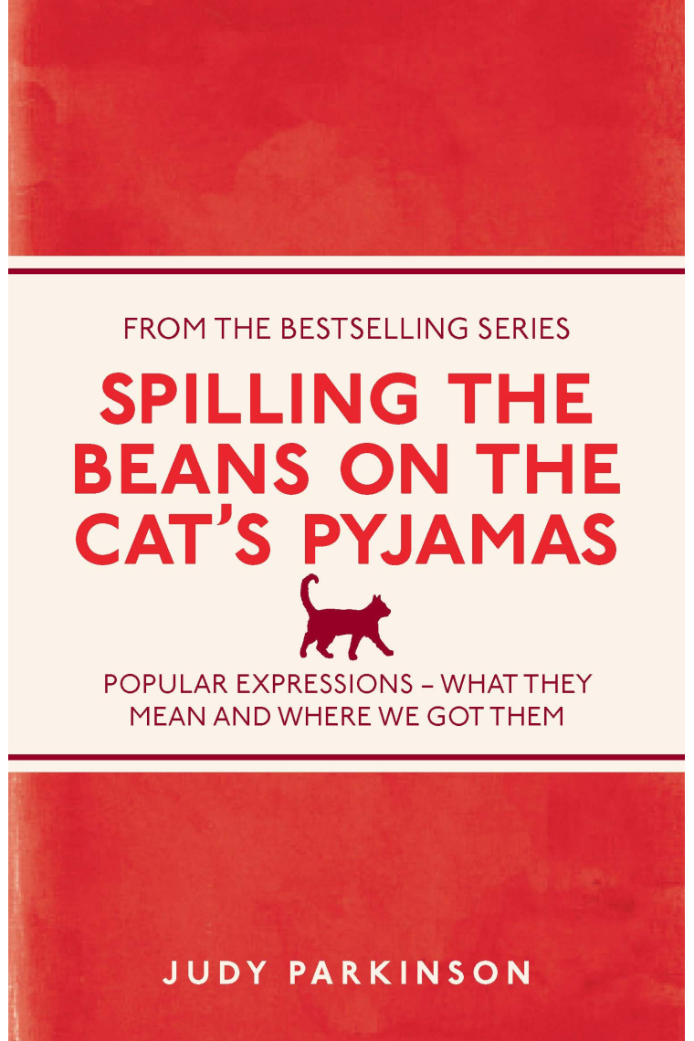 Spilling the Beans on the Cat's Pyjamas: Popular Expressions - What They Mean and Where We Got Them