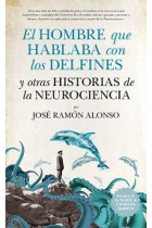 El hombre que hablaba con los delfines y otras historias de la neurociencia