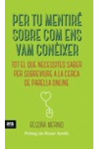 Per tu mentiré sobre com ens van conèixer. Tot el que necessites saber per sobreviure a la cerca de parella online