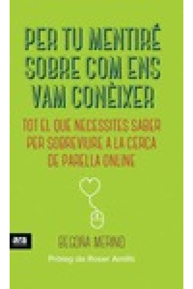 Per tu mentiré sobre com ens van conèixer. Tot el que necessites saber per sobreviure a la cerca de parella online