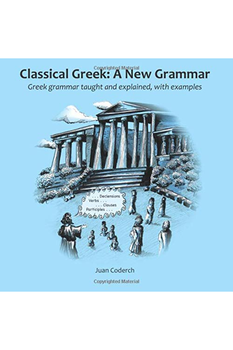 Classical Greek: A New Grammar: Greek grammar taught and explained, with examples