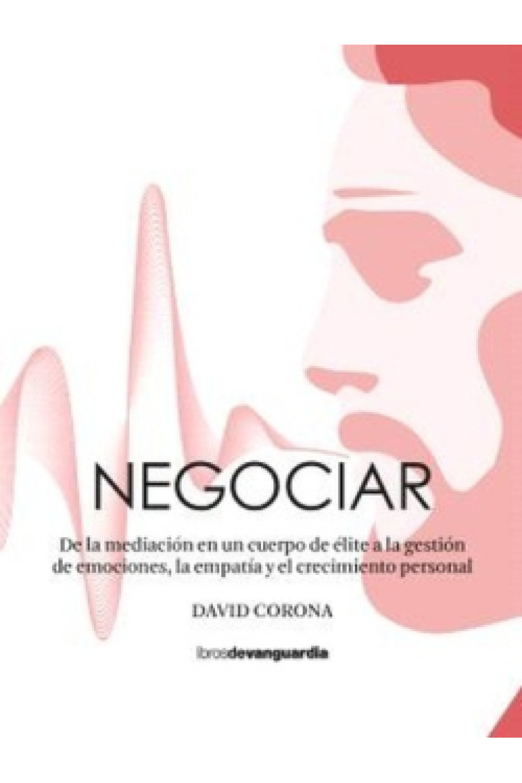 Negociar. De la mediación en un cuerpo de élite a la gestión de emociones, la empatía y el crecimiento personal