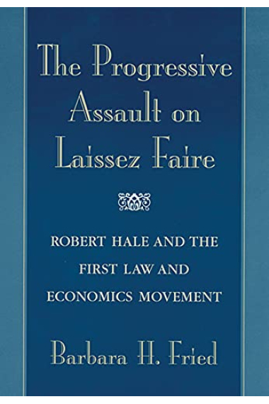 The Progressive Assault on Laissez Faire: Robert Hale and the First Law and Economics Movement