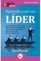 GuíaBurros: Aprende a ser un líder. Las distintas formas de liderazgo para profesionales, empresarios y guerrilleros del emprendimiento