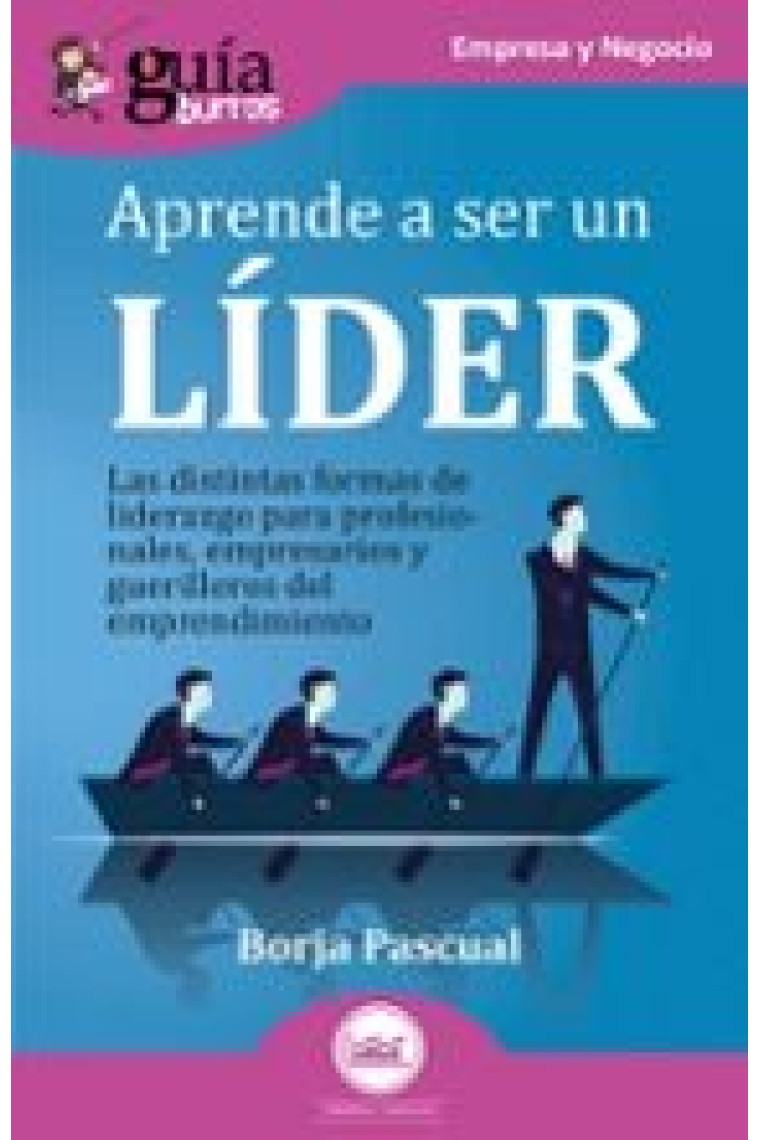 GuíaBurros: Aprende a ser un líder. Las distintas formas de liderazgo para profesionales, empresarios y guerrilleros del emprendimiento