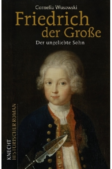 Friedrich der Große. Der ungeliebte Sohn