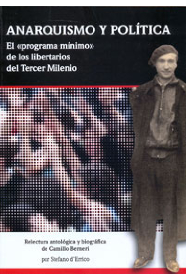 Anarquismo y política. El programa mínimo de los libertarios del Tercer Milenio. Relectura antológica y biográfica de Camillo Berneri