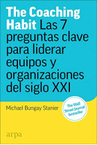 The Coaching Habit. Las 7 preguntas esenciales para liderar equipos y organizaciones del siglo XXI