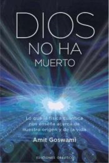 Dios no ha muerto: lo que la física cuántica nos enseña acerca de nuestro origen y de la vida