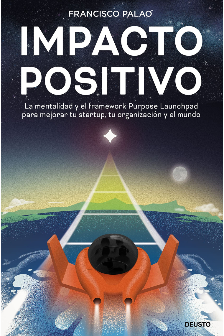 Impacto positivo. La mentalidad y el framework Purpose Launchpad para mejorar tu startup, tu organización y el mundo