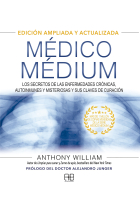 Médico Médium. Edición ampliada y actualizada. Los secretos de las enfermedades crónicas, autoinmunes y misteriosas y sus claves de curación