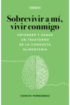 Sobrevivir a mí, vivir conmigo. Entender y sanar un Trastorno de la Conducta Alimentaria