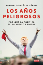 Los años peligrosos. Por qué la política se ha vuelto radical