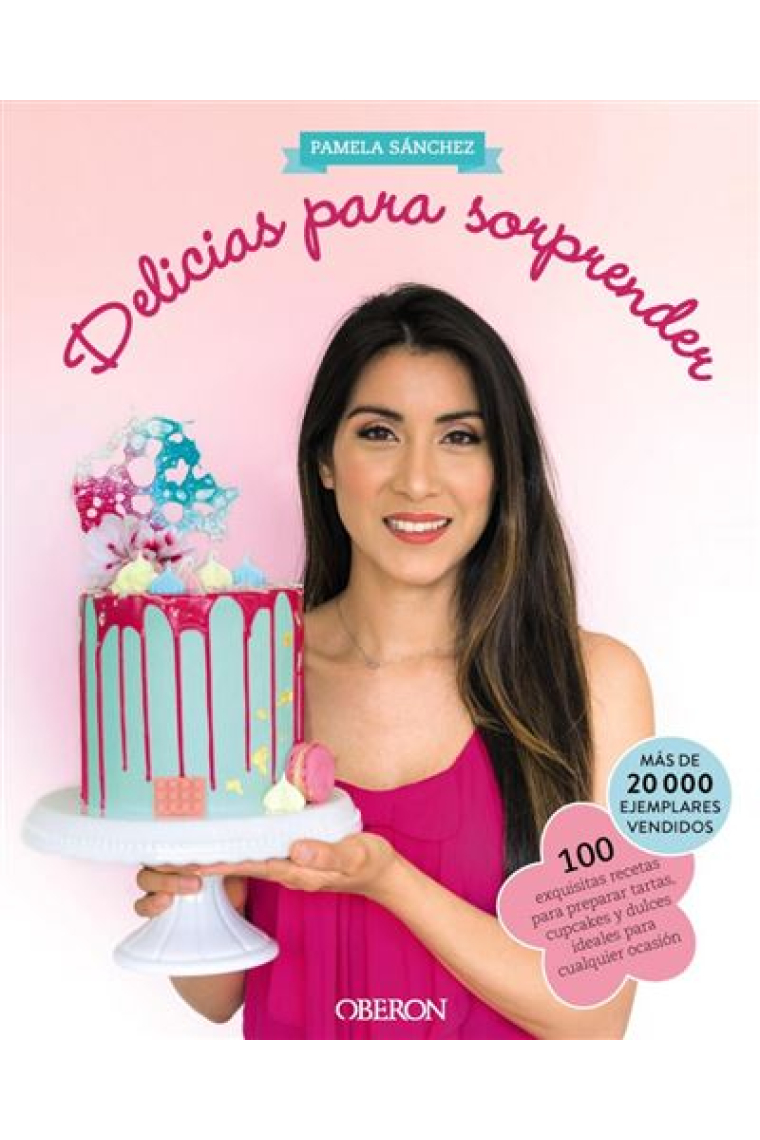 Delicias para sorprender. 100 exquisitas recetas para preparar tartas, cupcakes y dulces ideales para cualquier ocasión